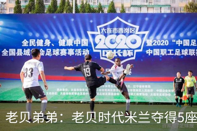 老贝弟弟：老贝时代米兰夺得5座欧冠，国米和尤文只能在梦里奢望